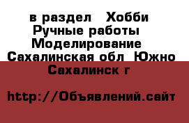  в раздел : Хобби. Ручные работы » Моделирование . Сахалинская обл.,Южно-Сахалинск г.